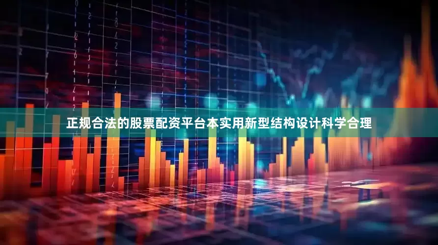 正规合法的股票配资平台本实用新型结构设计科学合理