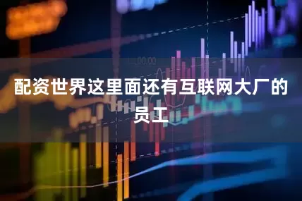 配资世界　　这里面还有互联网大厂的员工
