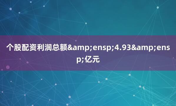 个股配资利润总额&ensp;4.93&ensp;亿元