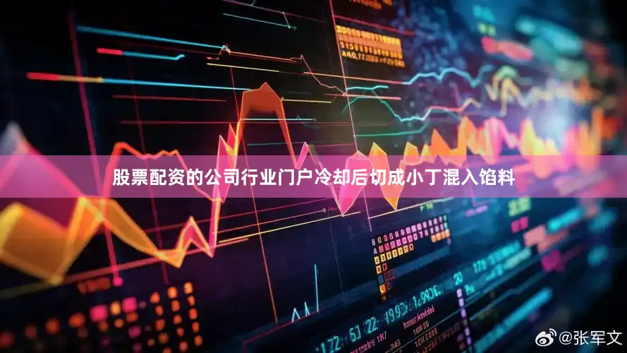 股票配资的公司行业门户冷却后切成小丁混入馅料