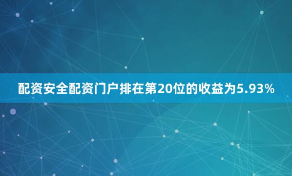 配资安全配资门户排在第20位的收益为5.93%