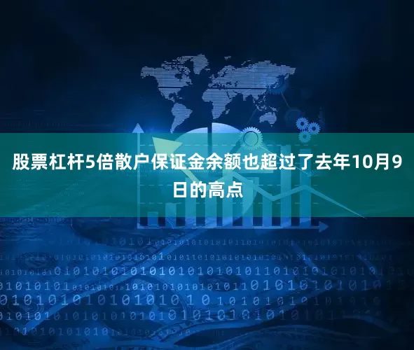 股票杠杆5倍散户保证金余额也超过了去年10月9日的高点