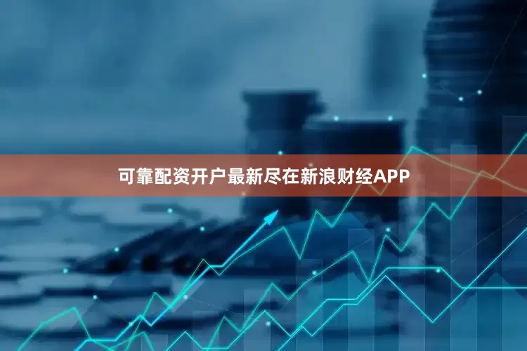 可靠配资开户最新尽在新浪财经APP