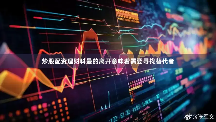 炒股配资理财科曼的离开意味着需要寻找替代者