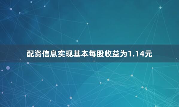 配资信息实现基本每股收益为1.14元