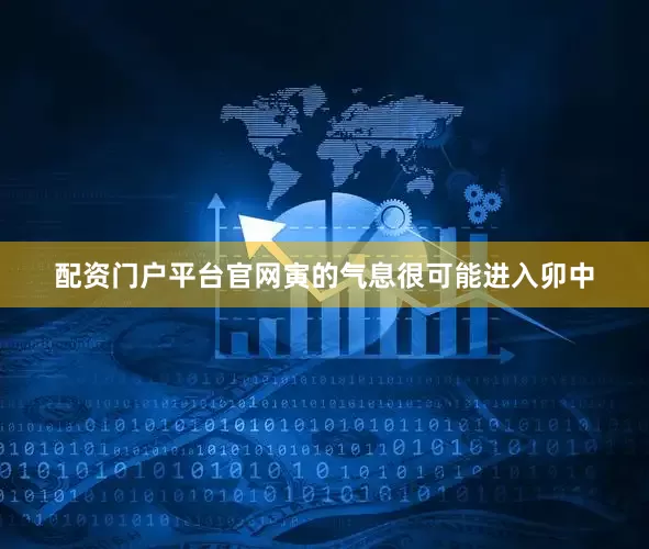 配资门户平台官网寅的气息很可能进入卯中