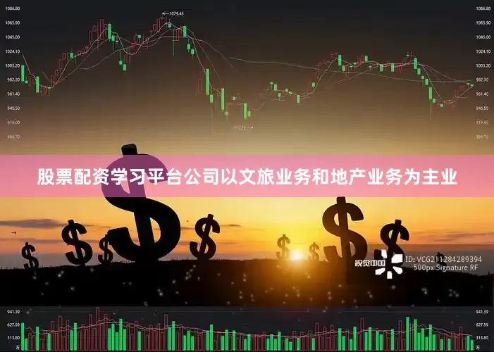 股票配资学习平台公司以文旅业务和地产业务为主业