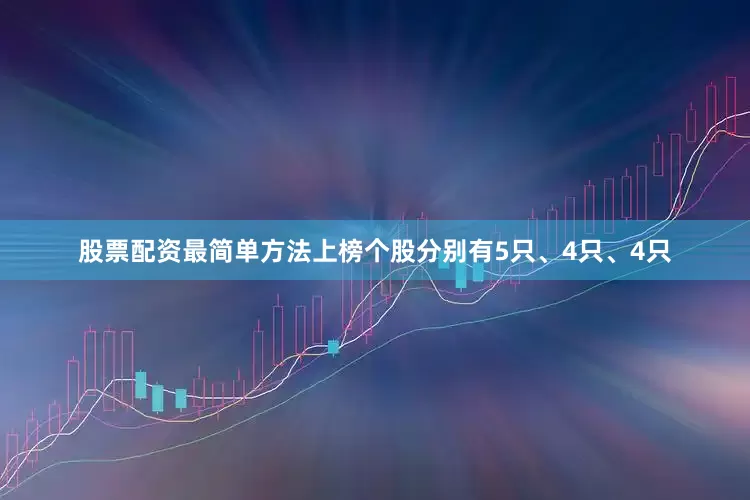 股票配资最简单方法上榜个股分别有5只、4只、4只