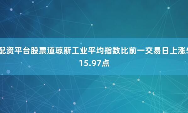 配资平台股票道琼斯工业平均指数比前一交易日上涨515.97点